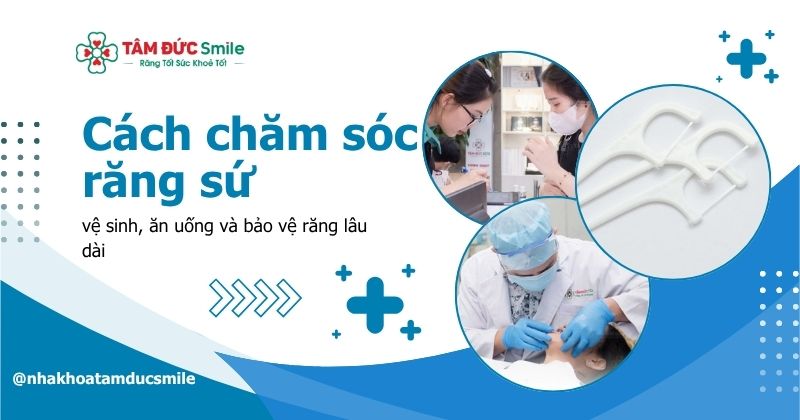 Cách chăm sóc răng sứ đúng chuẩn: vệ sinh, ăn uống và bảo vệ răng lâu dài