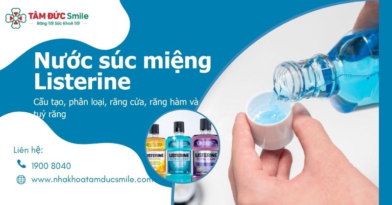 Nước súc miệng Listerine: Công dụng, cách dùng và lựa chọn phù hợp nhất